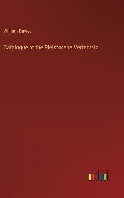 Catalogue of the Pleistocene Vertebrata - William Davies - cover