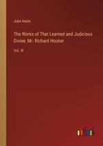 The Works of That Learned and Judicious Divine, Mr. Richard Hooker: Vol. III