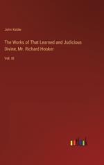 The Works of That Learned and Judicious Divine, Mr. Richard Hooker: Vol. III