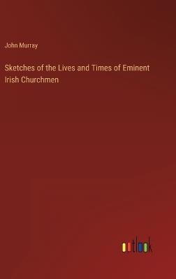 Sketches of the Lives and Times of Eminent Irish Churchmen - John Murray - cover