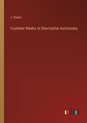 Fourteen Weeks in Descriptive Astronomy - J Steele - cover