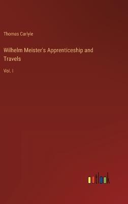 Wilhelm Meister's Apprenticeship and Travels: Vol. I - Thomas Carlyle - cover