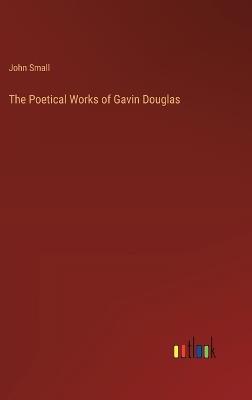 The Poetical Works of Gavin Douglas - John Small - cover
