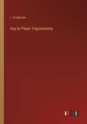 Key to Plane Trigonometry - I Todhunter - cover