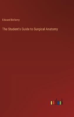 The Student's Guide to Surgical Anatomy - Edward Bellamy - cover