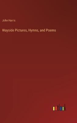 Wayside Pictures, Hymns, and Poems - John Harris - cover