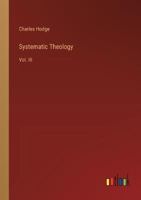 Systematic Theology: Vol. III - Charles Hodge - cover