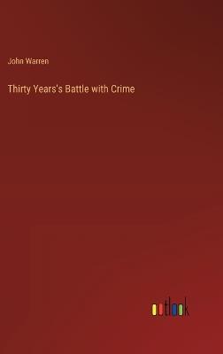 Thirty Years's Battle with Crime - John Warren - cover
