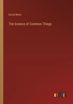 The Science of Common Things - David Wells - cover