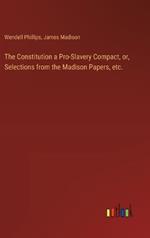 The Constitution a Pro-Slavery Compact, or, Selections from the Madison Papers, etc.