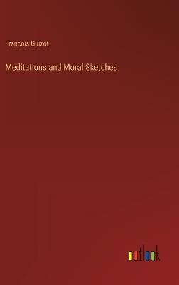 Meditations and Moral Sketches - Francois Pierre Guilaume Guizot - cover