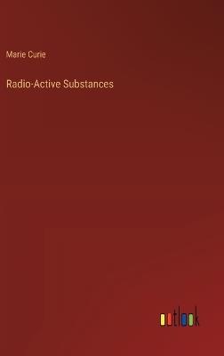 Radio-Active Substances - Marie Curie - cover