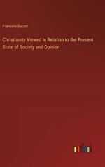 Christianity Viewed in Relation to the Present State of Society and Opinion