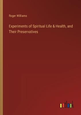 Experiments of Spiritual Life & Health, and Their Preservatives - Roger Williams - cover