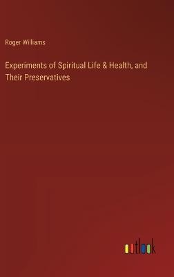Experiments of Spiritual Life & Health, and Their Preservatives - Roger Williams - cover