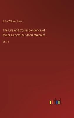The Life and Correspondence of Major-General Sir John Malcolm: Vol. II - John William Kaye - cover