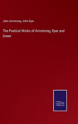 The Poetical Works of Armstrong, Dyer and Green - John Armstrong,John Dyer - cover