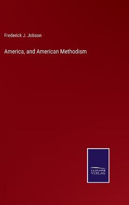America, and American Methodism - Frederick J Jobson - cover