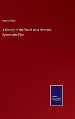 A History of the World on a New and Systematic Plan
