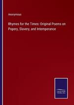 Rhymes for the Times: Original Poems on Popery, Slavery, and Intemperance