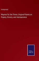 Rhymes for the Times: Original Poems on Popery, Slavery, and Intemperance