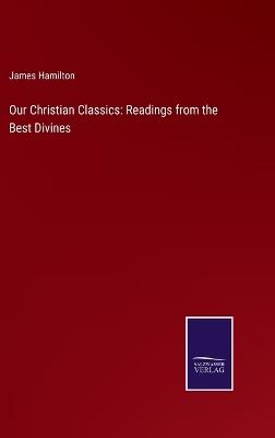 Our Christian Classics: Readings from the Best Divines - James Hamilton - cover