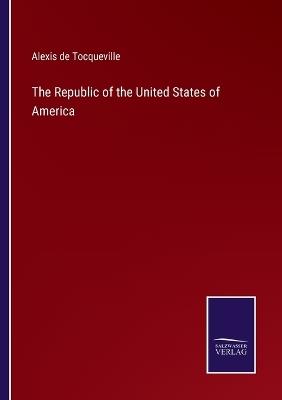 The Republic of the United States of America - Alexis De Tocqueville - cover