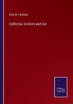 California, In-Doors and Out - Eliza W Farnham - cover