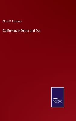 California, In-Doors and Out - Eliza W Farnham - cover