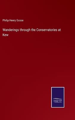 Wanderings through the Conservatories at Kew - Philip Henry Gosse - cover