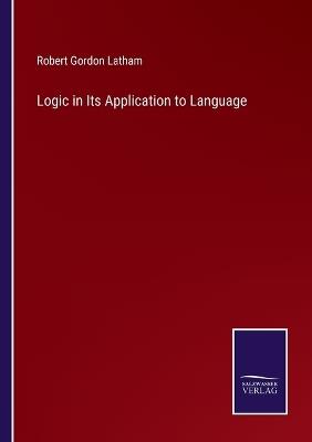 Logic in Its Application to Language - Robert Gordon Latham - cover