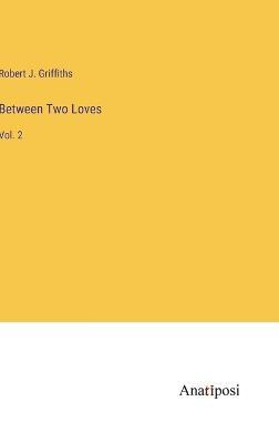 Between Two Loves: Vol. 2 - Robert J Griffiths - cover