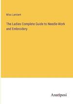 The Ladies Complete Guide to Needle-Work and Embroidery