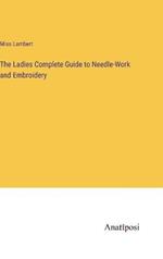 The Ladies Complete Guide to Needle-Work and Embroidery