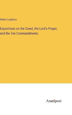 Expositions on the Creed, the Lord's Prayer, and the Ten Commandments - Robert Leighton - cover
