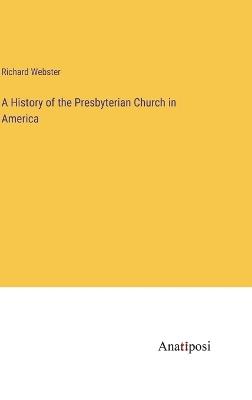 A History of the Presbyterian Church in America - Richard Webster - cover