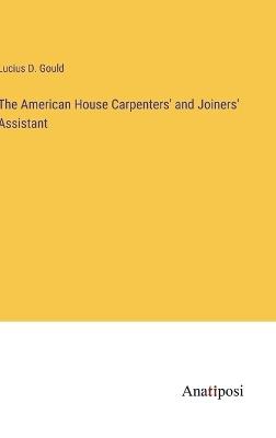 The American House Carpenters' and Joiners' Assistant - Lucius D Gould - cover