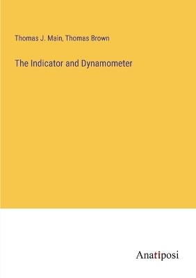 The Indicator and Dynamometer - Thomas Brown,Thomas J Main - cover