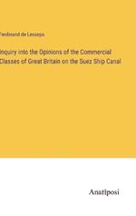 Inquiry into the Opinions of the Commercial Classes of Great Britain on the Suez Ship Canal