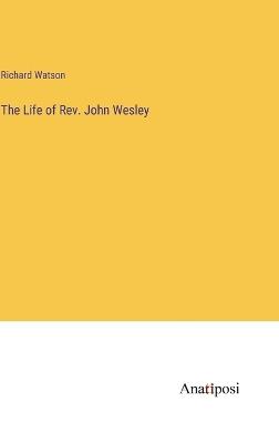 The Life of Rev. John Wesley - Richard Watson - cover