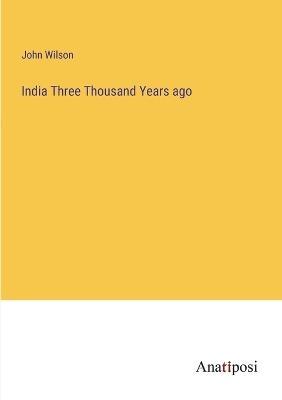 India Three Thousand Years ago - John Wilson - cover