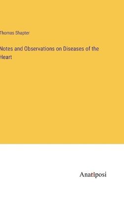 Notes and Observations on Diseases of the Heart - Thomas Shapter - cover