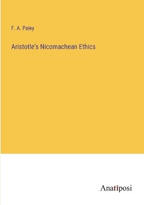 Aristotle's Nicomachean Ethics - F A Paley - cover