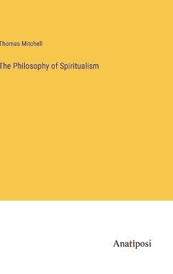The Philosophy of Spiritualism - Thomas Mitchell - cover