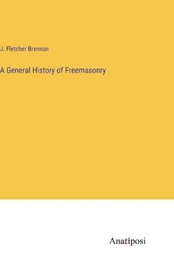A General History of Freemasonry - J Fletcher Brennan - cover