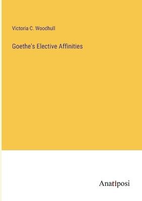 Goethe's Elective Affinities - Victoria C Woodhull - cover