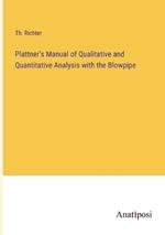 Plattner's Manual of Qualitative and Quantitative Analysis with the Blowpipe