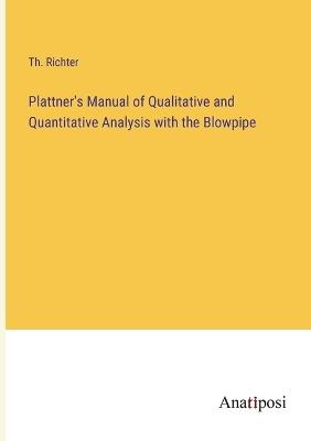 Plattner's Manual of Qualitative and Quantitative Analysis with the Blowpipe - Th Richter - cover
