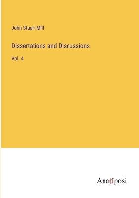 Dissertations and Discussions: Vol. 4 - John Stuart Mill - cover