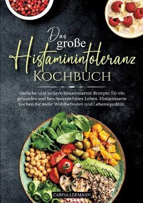 Das große Histaminintoleranz Kochbuch: Einfache und leckere histaminarme Rezepte für ein gesundes und beschwerdefreies Leben. Histaminarm kochen für mehr Wohlbefinden und Lebensqualität. - Carina Lehmann - cover